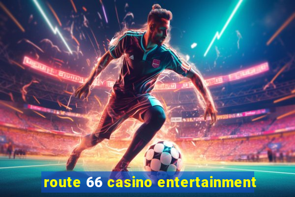 route 66 casino entertainment