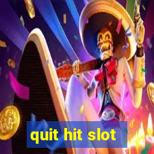 quit hit slot