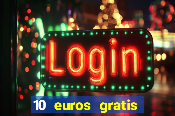 10 euros gratis sin depósito casino 2023