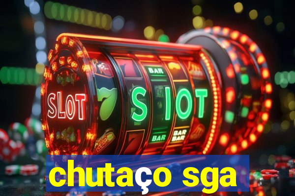 chutaço sga