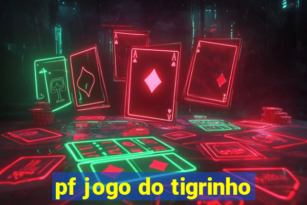 pf jogo do tigrinho