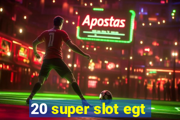 20 super slot egt