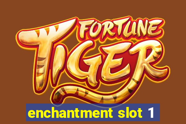 enchantment slot 1