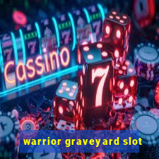 warrior graveyard slot