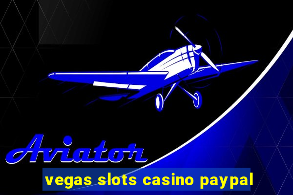 vegas slots casino paypal