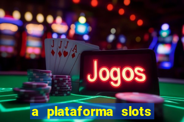 a plataforma slots é confiável