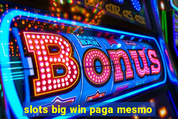 slots big win paga mesmo