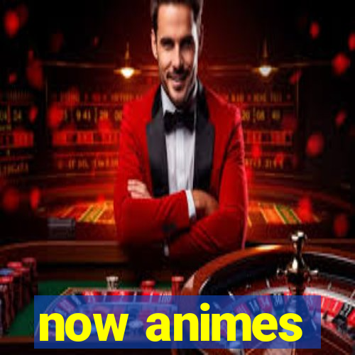 now animes