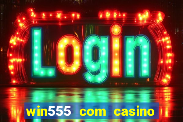 win555 com casino login download