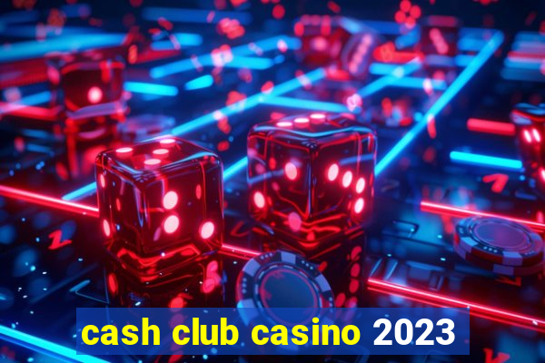 cash club casino 2023