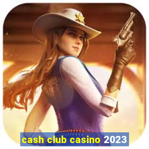 cash club casino 2023