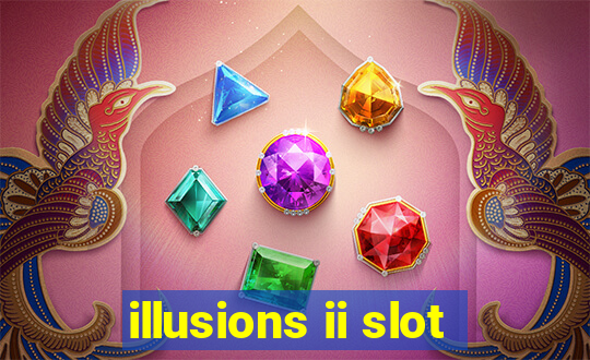 illusions ii slot