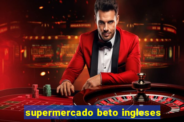 supermercado beto ingleses