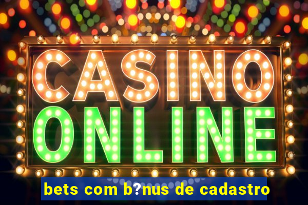 bets com b?nus de cadastro