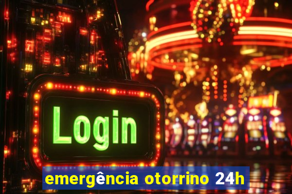 emergência otorrino 24h