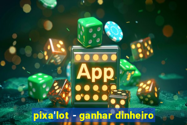 pixa'lot - ganhar dinheiro