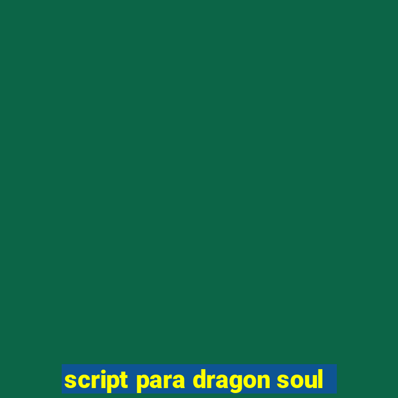 script para dragon soul