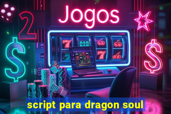 script para dragon soul