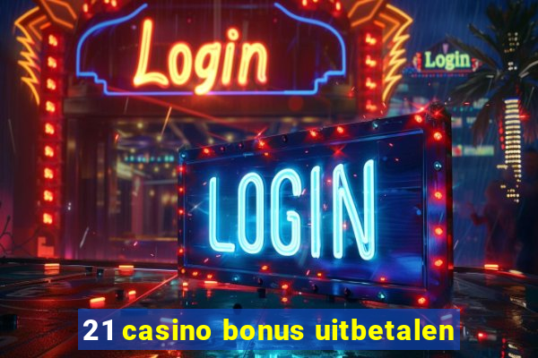 21 casino bonus uitbetalen