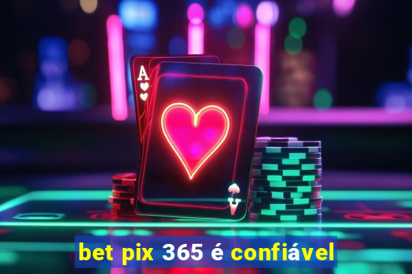 bet pix 365 é confiável