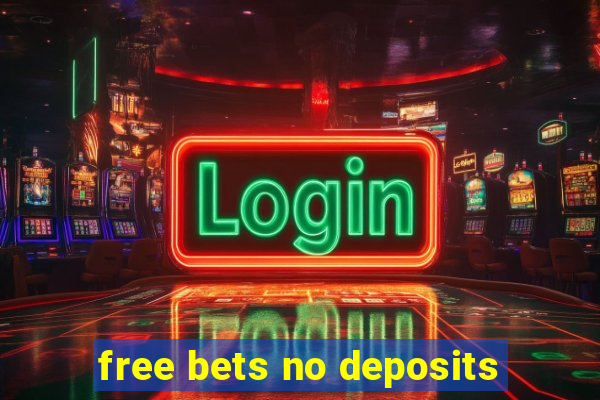 free bets no deposits