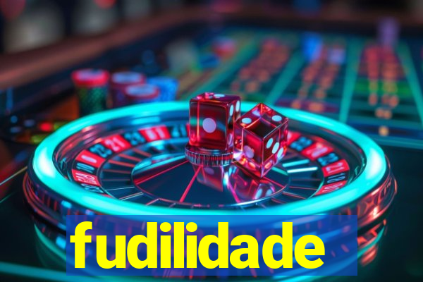 fudilidade