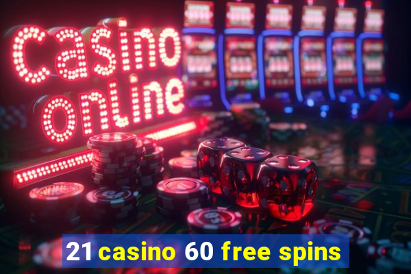 21 casino 60 free spins