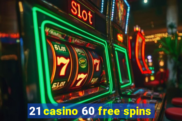 21 casino 60 free spins