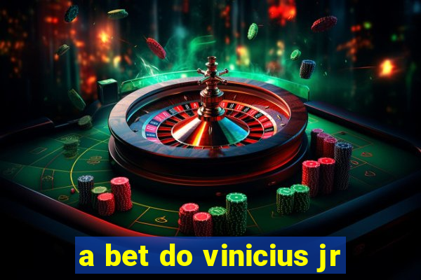 a bet do vinicius jr