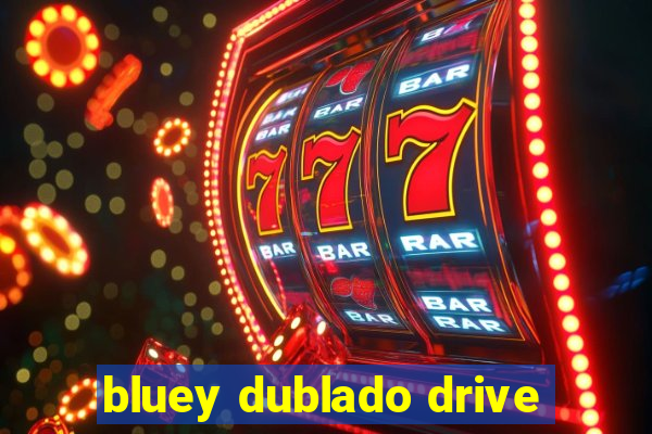 bluey dublado drive