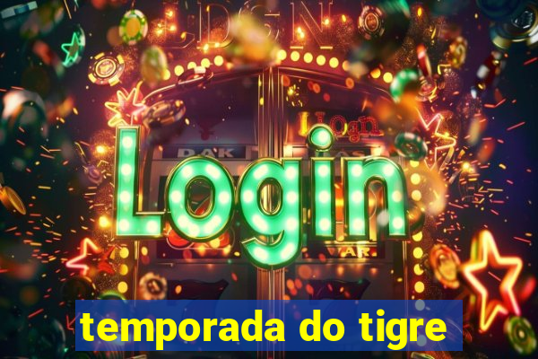 temporada do tigre