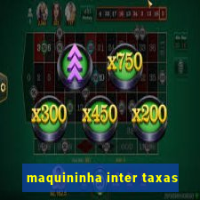 maquininha inter taxas