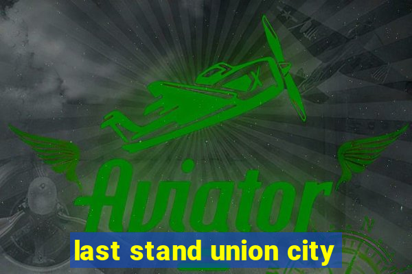 last stand union city