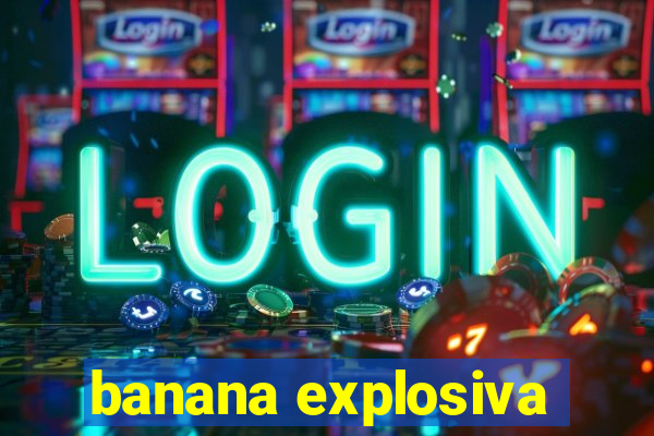 banana explosiva