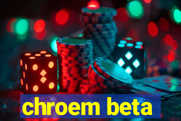 chroem beta