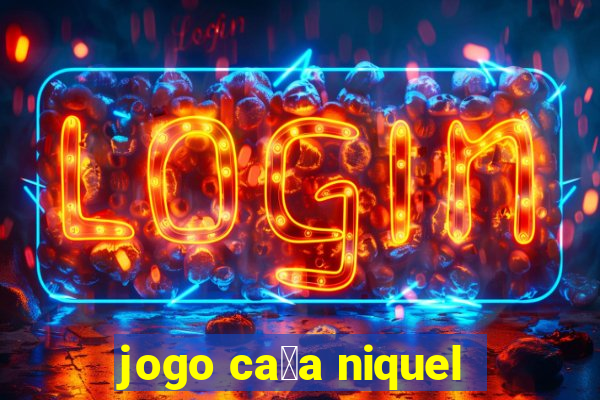 jogo ca莽a niquel