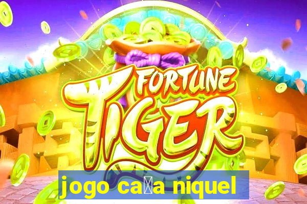 jogo ca莽a niquel