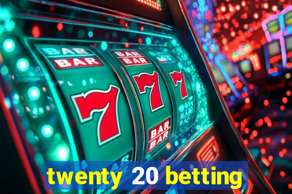 twenty 20 betting