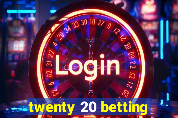 twenty 20 betting