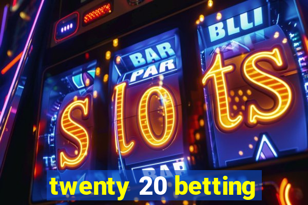 twenty 20 betting