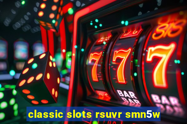 classic slots rsuvr smn5w