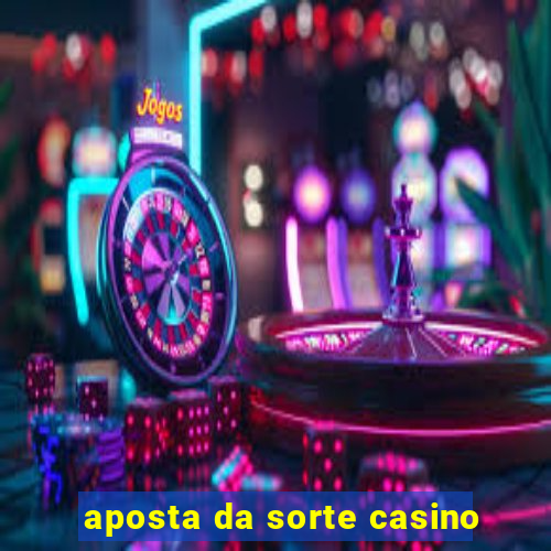 aposta da sorte casino