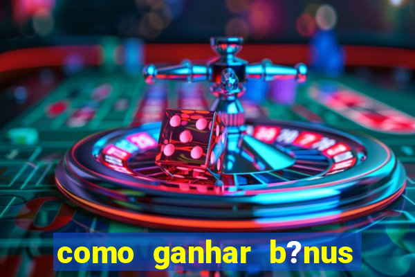 como ganhar b?nus no fortune tiger