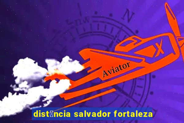 dist芒ncia salvador fortaleza