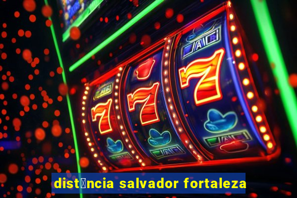 dist芒ncia salvador fortaleza