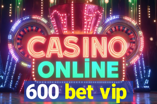 600 bet vip