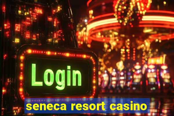 seneca resort casino