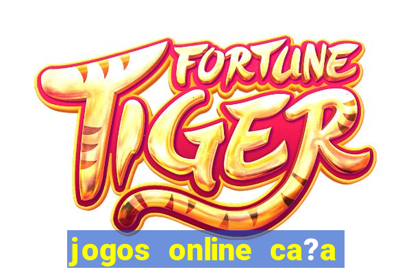 jogos online ca?a níquel valendo dinheiro