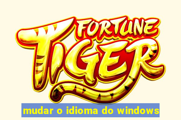 mudar o idioma do windows