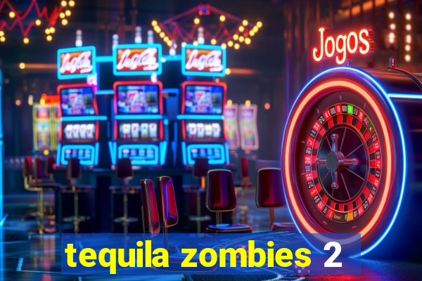 tequila zombies 2